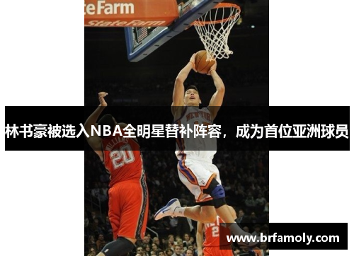 林书豪被选入NBA全明星替补阵容，成为首位亚洲球员